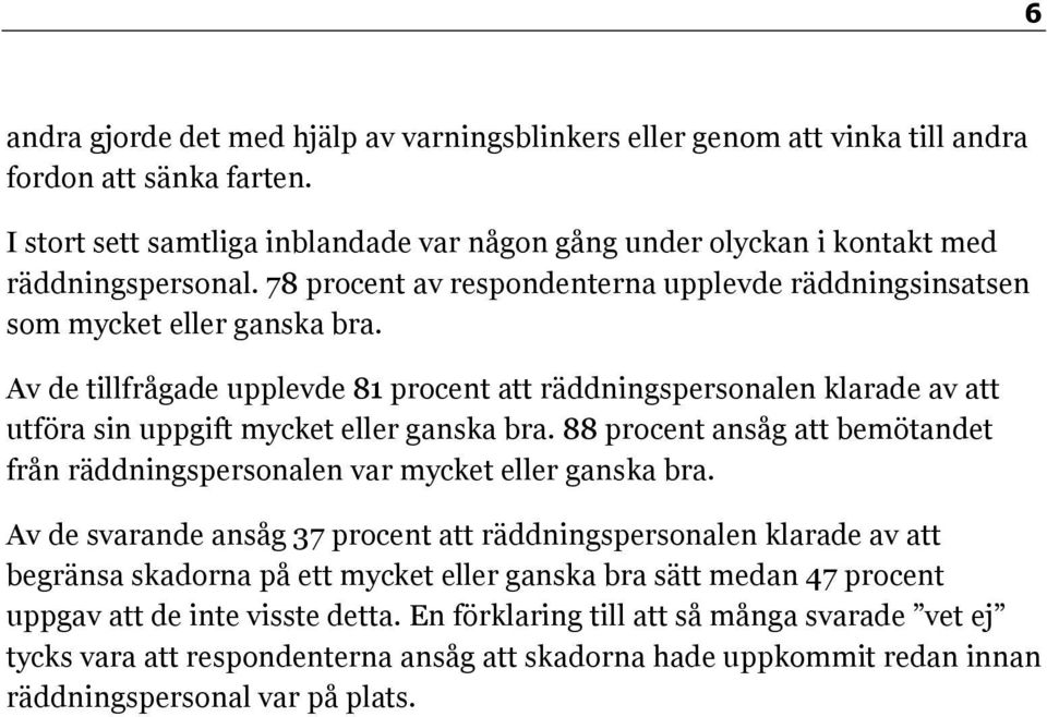 Av de tillfrågade upplevde 81 procent att räddningspersonalen klarade av att utföra sin uppgift mycket eller ganska bra.