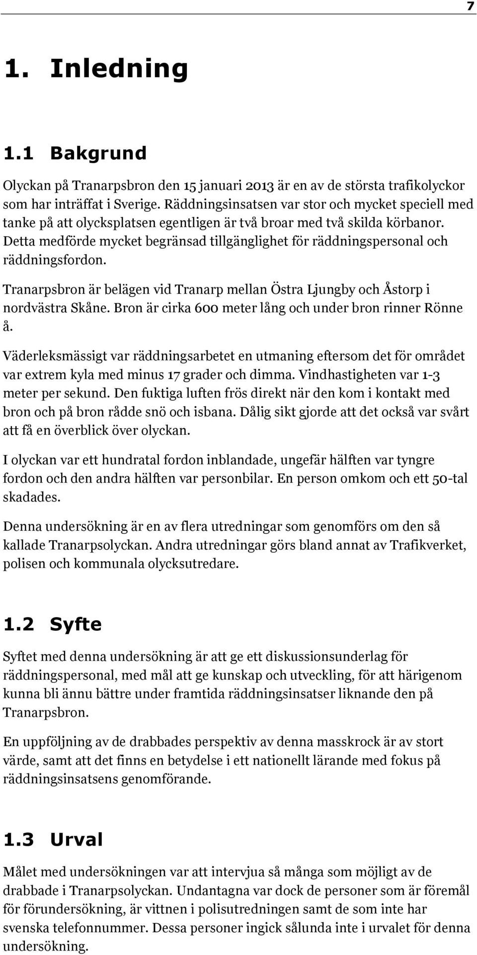 Detta medförde mycket begränsad tillgänglighet för räddningspersonal och räddningsfordon. Tranarpsbron är belägen vid Tranarp mellan Östra Ljungby och Åstorp i nordvästra Skåne.