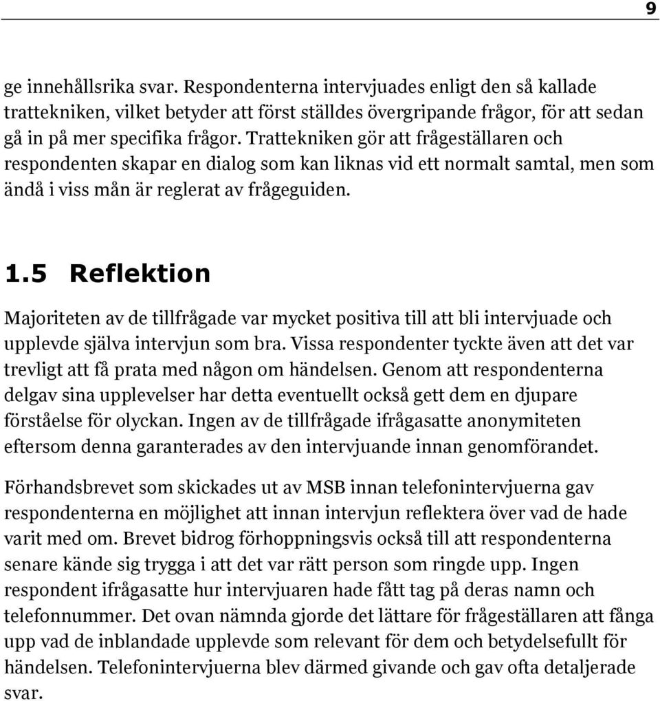 5 Reflektion Majoriteten av de tillfrågade var mycket positiva till att bli intervjuade och upplevde själva intervjun som bra.