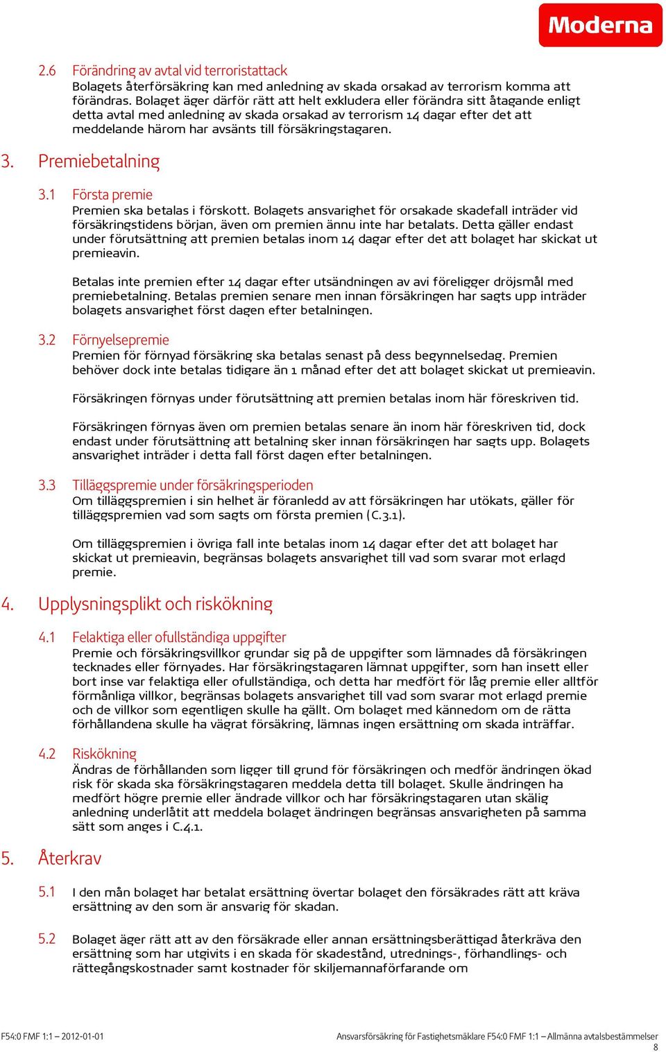 försäkringstagaren. 3. Premiebetalning 3.1 Första premie Premien ska betalas i förskott.