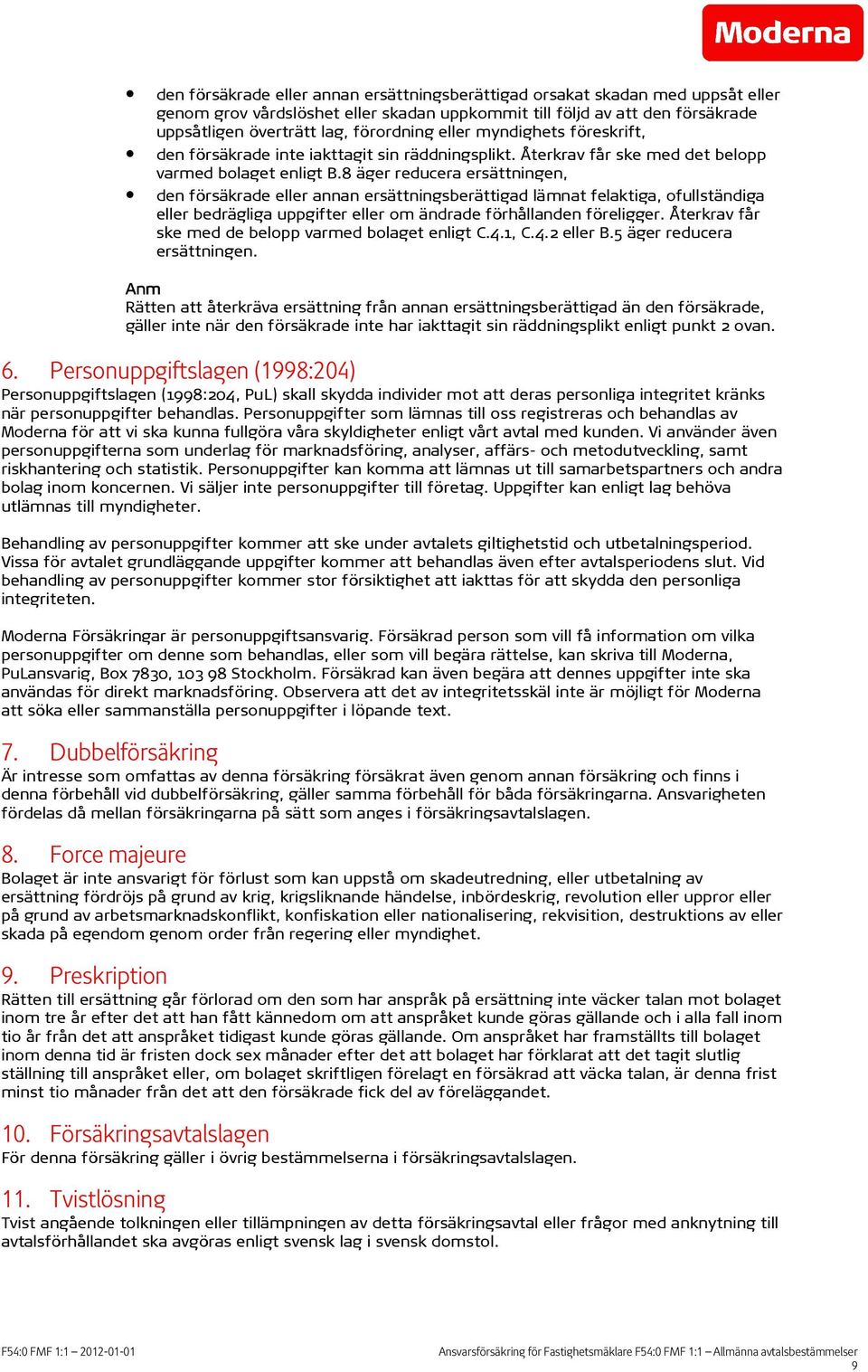 8 äger reducera ersättningen, den försäkrade eller annan ersättningsberättigad lämnat felaktiga, ofullständiga eller bedrägliga uppgifter eller om ändrade förhållanden föreligger.