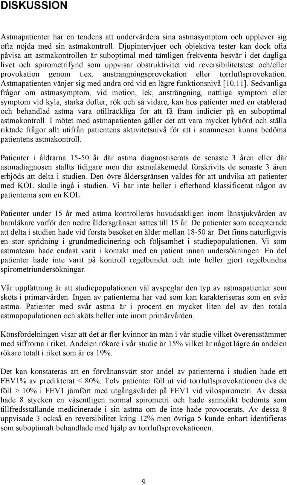 reversibilitetstest och/eller provokation genom t.ex. ansträngningsprovokation eller torrluftsprovokation. Astmapatienten vänjer sig med andra ord vid en lägre funktionsnivå [10,11].
