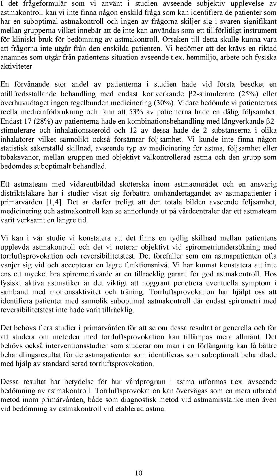Orsaken till detta skulle kunna vara att frågorna inte utgår från den enskilda patienten. Vi bedömer att det krävs en riktad anamnes som utgår från patientens situation avseende t.ex.