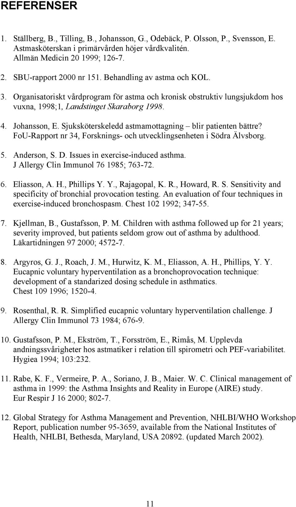 Sjuksköterskeledd astmamottagning blir patienten bättre? FoU-Rapport nr 34, Forsknings- och utvecklingsenheten i Södra Älvsborg. 5. Anderson, S. D. Issues in exercise-induced asthma.