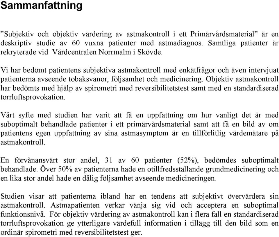 Vi har bedömt patientens subjektiva astmakontroll med enkätfrågor och även intervjuat patienterna avseende tobaksvanor, följsamhet och medicinering.