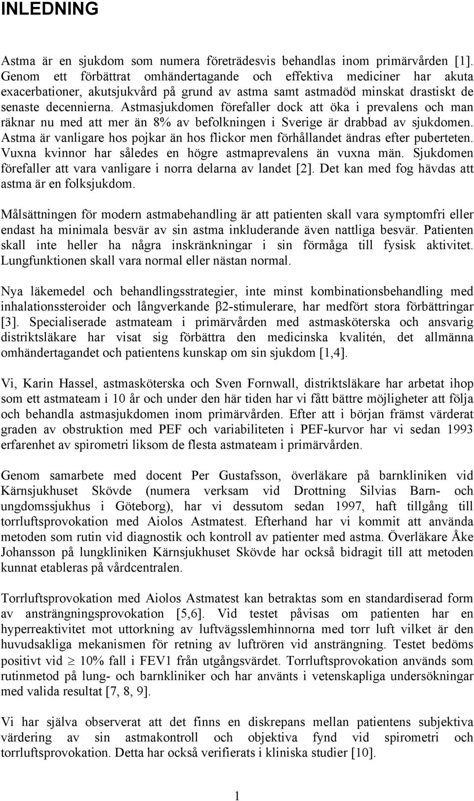 Astmasjukdomen förefaller dock att öka i prevalens och man räknar nu med att mer än 8% av befolkningen i Sverige är drabbad av sjukdomen.