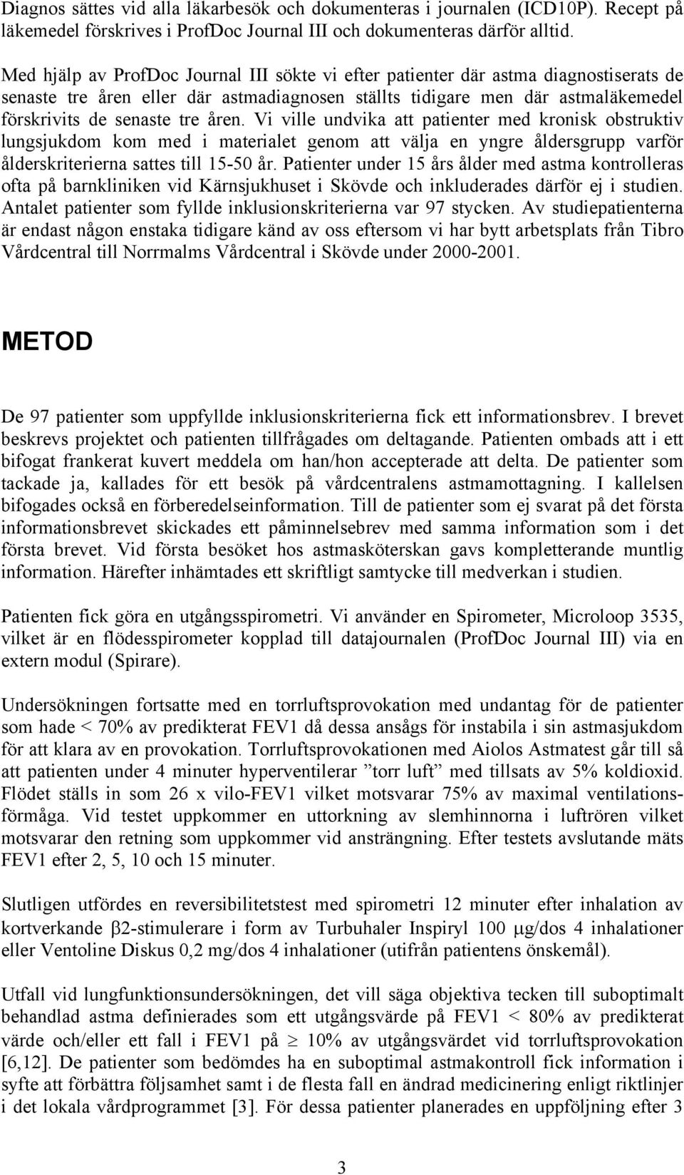 åren. Vi ville undvika att patienter med kronisk obstruktiv lungsjukdom kom med i materialet genom att välja en yngre åldersgrupp varför ålderskriterierna sattes till 15-50 år.