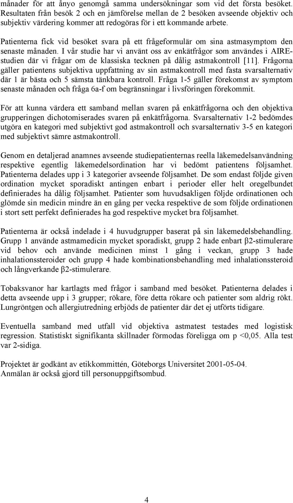 Patienterna fick vid besöket svara på ett frågeformulär om sina astmasymptom den senaste månaden.