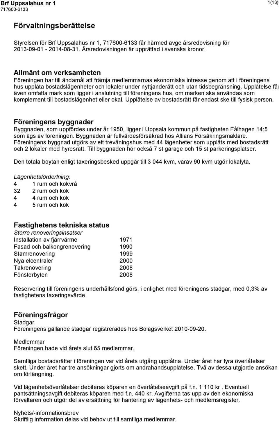 tidsbegränsning. Upplåtelse får även omfatta mark som ligger i anslutning till föreningens hus, om marken ska användas som komplement till bostadslägenhet eller okal.