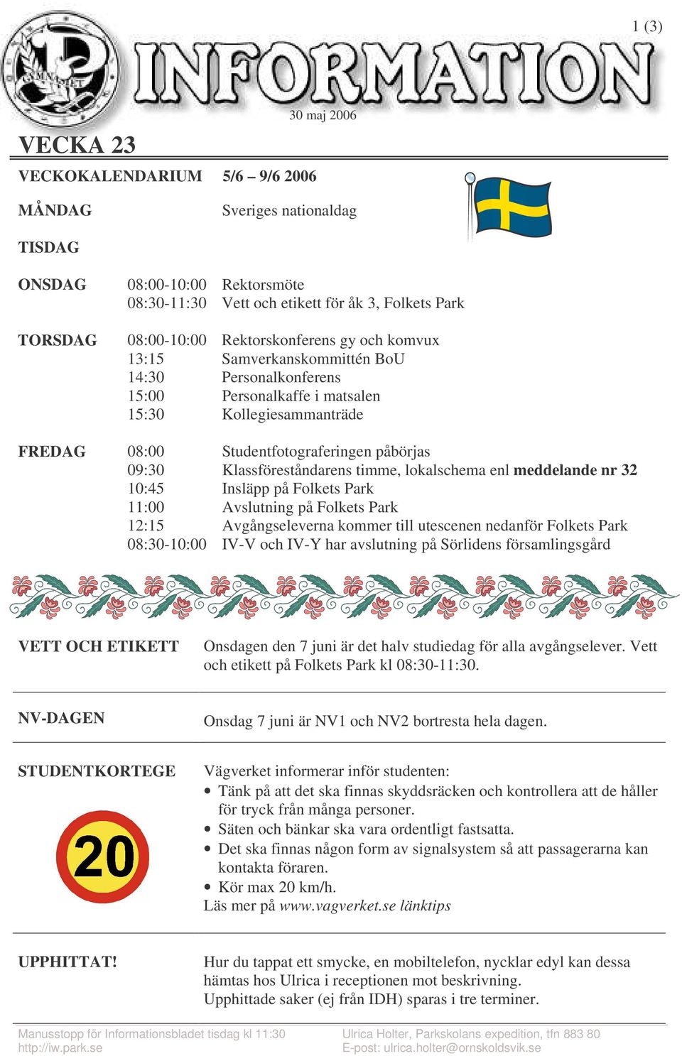 Klassföreståndarens timme, lokalschema enl meddelande nr 32 10:45 Insläpp på Folkets Park 11:00 Avslutning på Folkets Park 12:15 Avgångseleverna kommer till utescenen nedanför Folkets Park