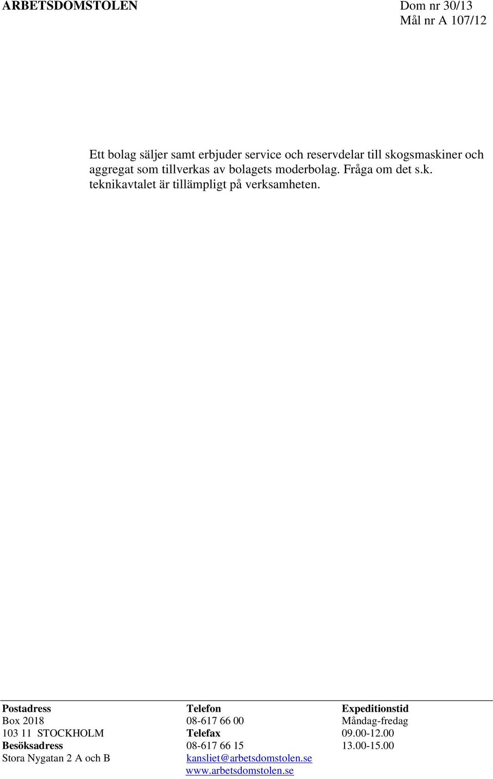Postadress Telefon Expeditionstid Box 2018 08-617 66 00 Måndag-fredag 103 11 STOCKHOLM Telefax 09.00-12.