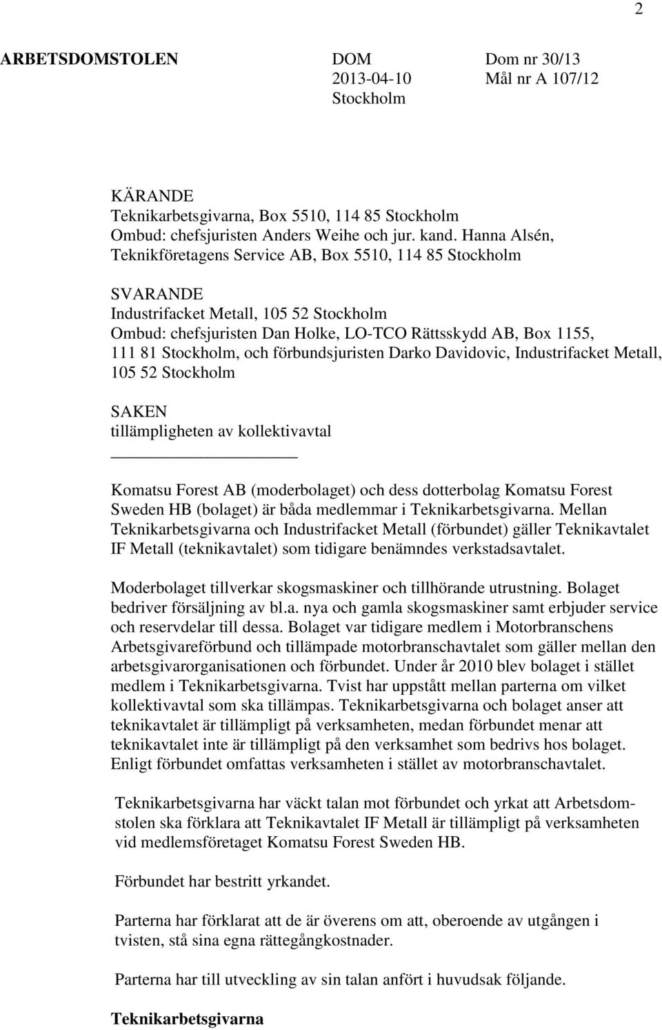 och förbundsjuristen Darko Davidovic, Industrifacket Metall, 105 52 Stockholm SAKEN tillämpligheten av kollektivavtal Komatsu Forest AB (moderbolaget) och dess dotterbolag Komatsu Forest Sweden HB