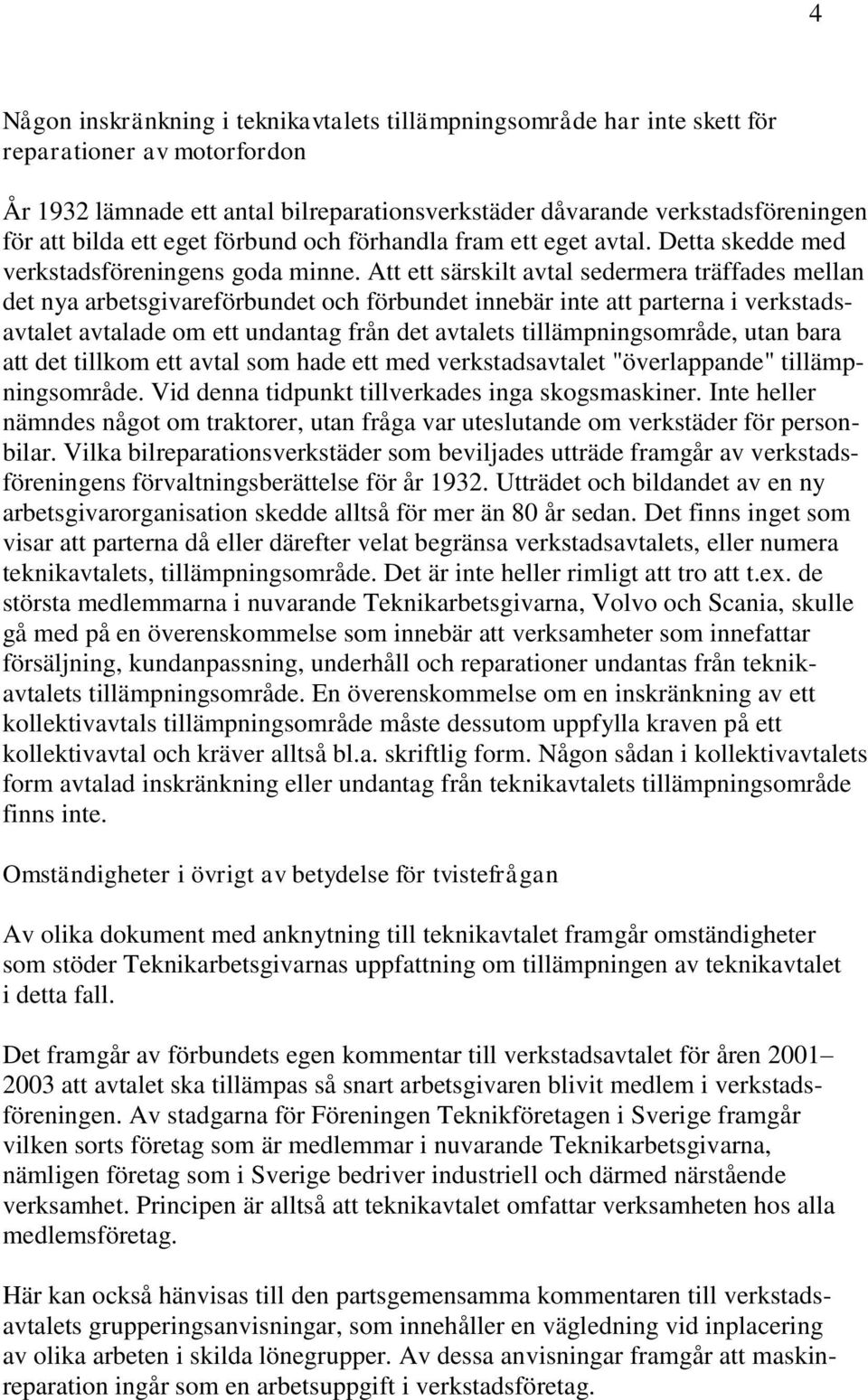 Att ett särskilt avtal sedermera träffades mellan det nya arbetsgivareförbundet och förbundet innebär inte att parterna i verkstadsavtalet avtalade om ett undantag från det avtalets
