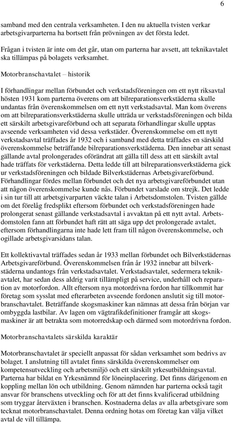 Motorbranschavtalet historik I förhandlingar mellan förbundet och verkstadsföreningen om ett nytt riksavtal hösten 1931 kom parterna överens om att bilreparationsverkstäderna skulle undantas från