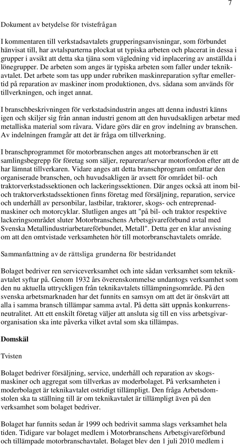 Det arbete som tas upp under rubriken maskinreparation syftar emellertid på reparation av maskiner inom produktionen, dvs. sådana som används för tillverkningen, och inget annat.