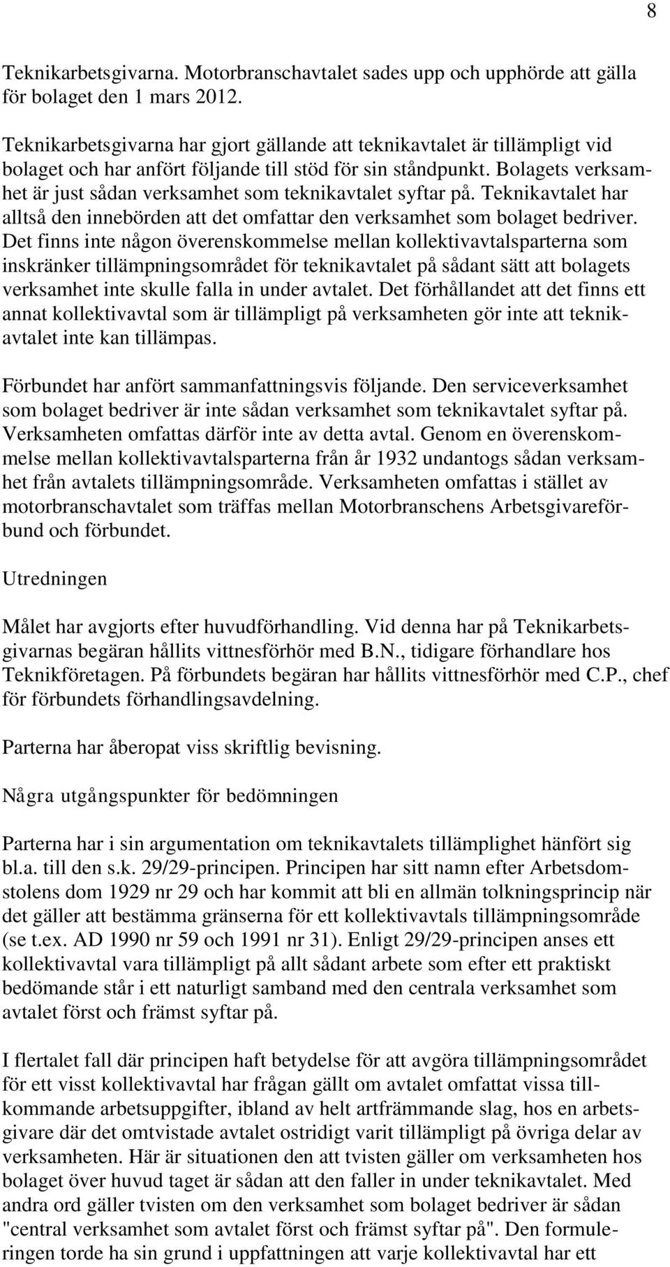 Bolagets verksamhet är just sådan verksamhet som teknikavtalet syftar på. Teknikavtalet har alltså den innebörden att det omfattar den verksamhet som bolaget bedriver.