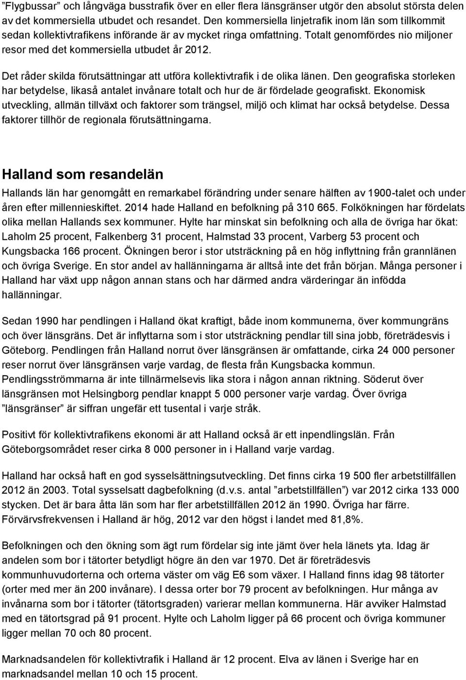 Det råder skilda förutsättningar att utföra kollektivtrafik i de olika länen. Den geografiska storleken har betydelse, likaså antalet invånare totalt och hur de är fördelade geografiskt.