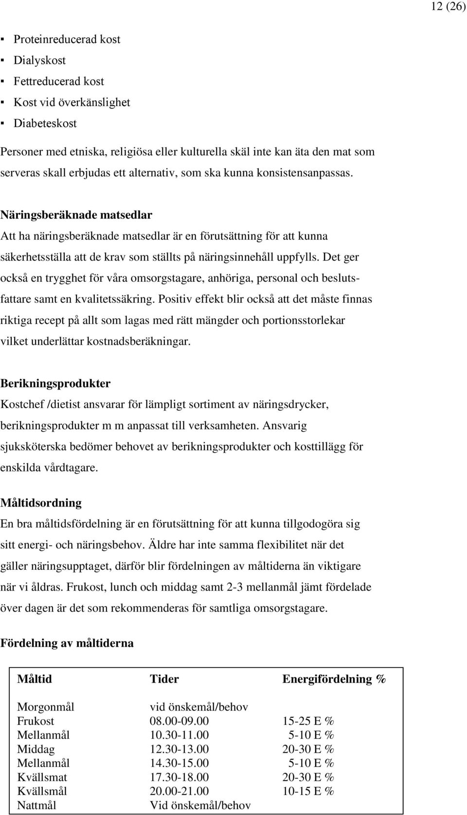 Näringsberäknade matsedlar Att ha näringsberäknade matsedlar är en förutsättning för att kunna säkerhetsställa att de krav som ställts på näringsinnehåll uppfylls.