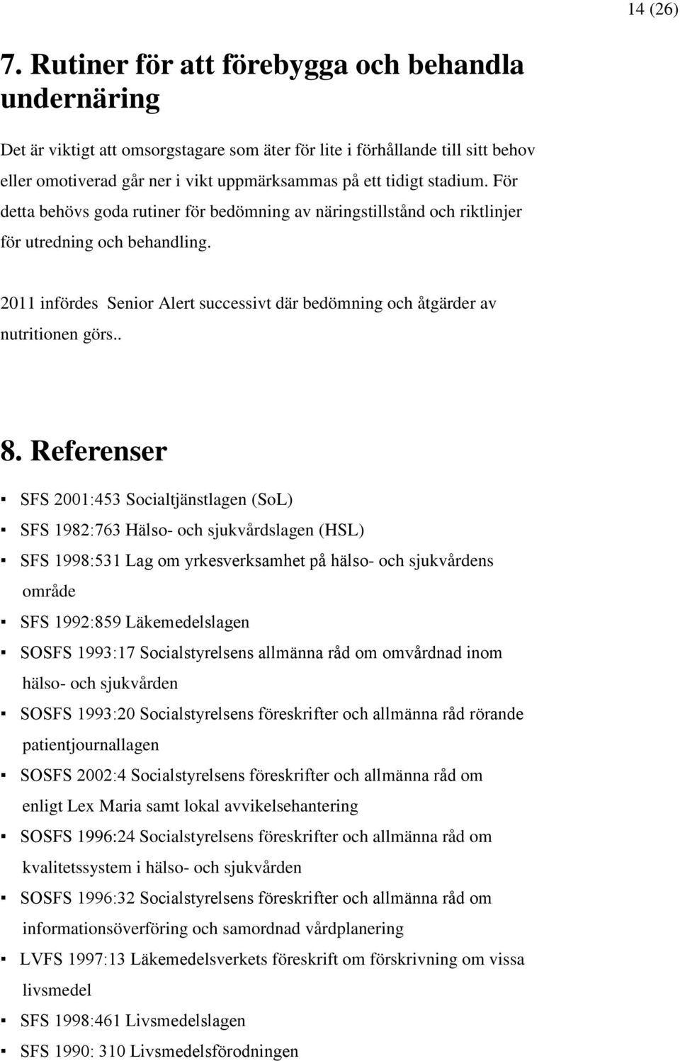 För detta behövs goda rutiner för bedömning av näringstillstånd och riktlinjer för utredning och behandling. 2011 infördes Senior Alert successivt där bedömning och åtgärder av nutritionen görs.. 8.