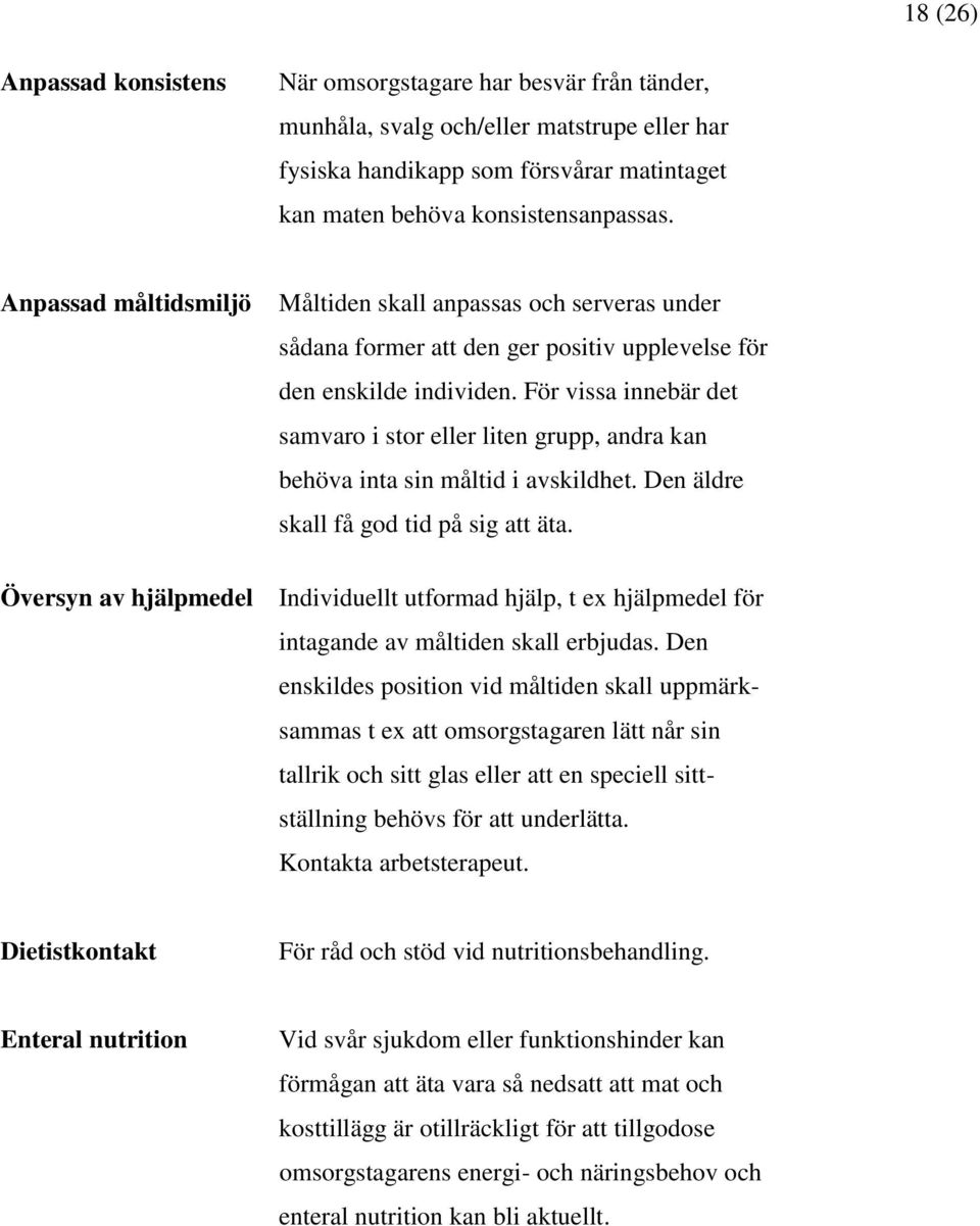 För vissa innebär det samvaro i stor eller liten grupp, andra kan behöva inta sin måltid i avskildhet. Den äldre skall få god tid på sig att äta.