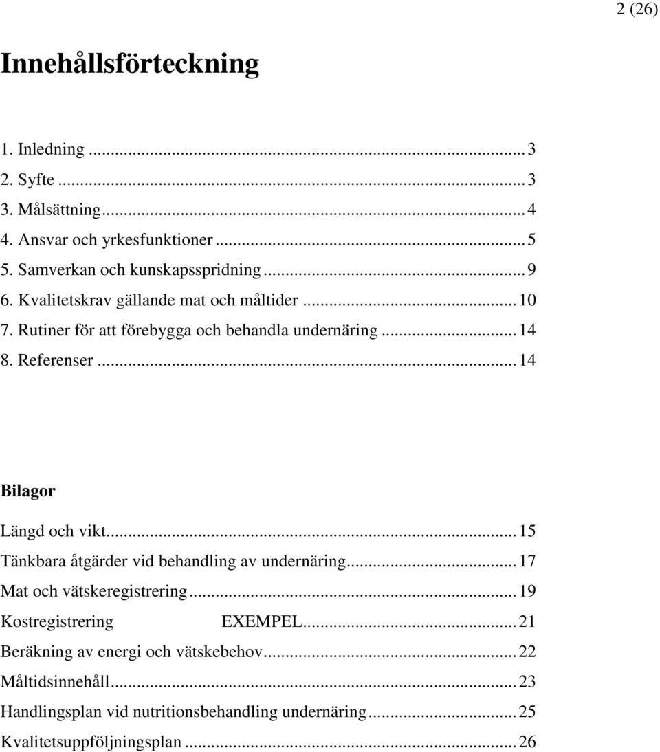 Referenser... 14 Bilagor Längd och vikt... 15 Tänkbara åtgärder vid behandling av undernäring... 17 Mat och vätskeregistrering.