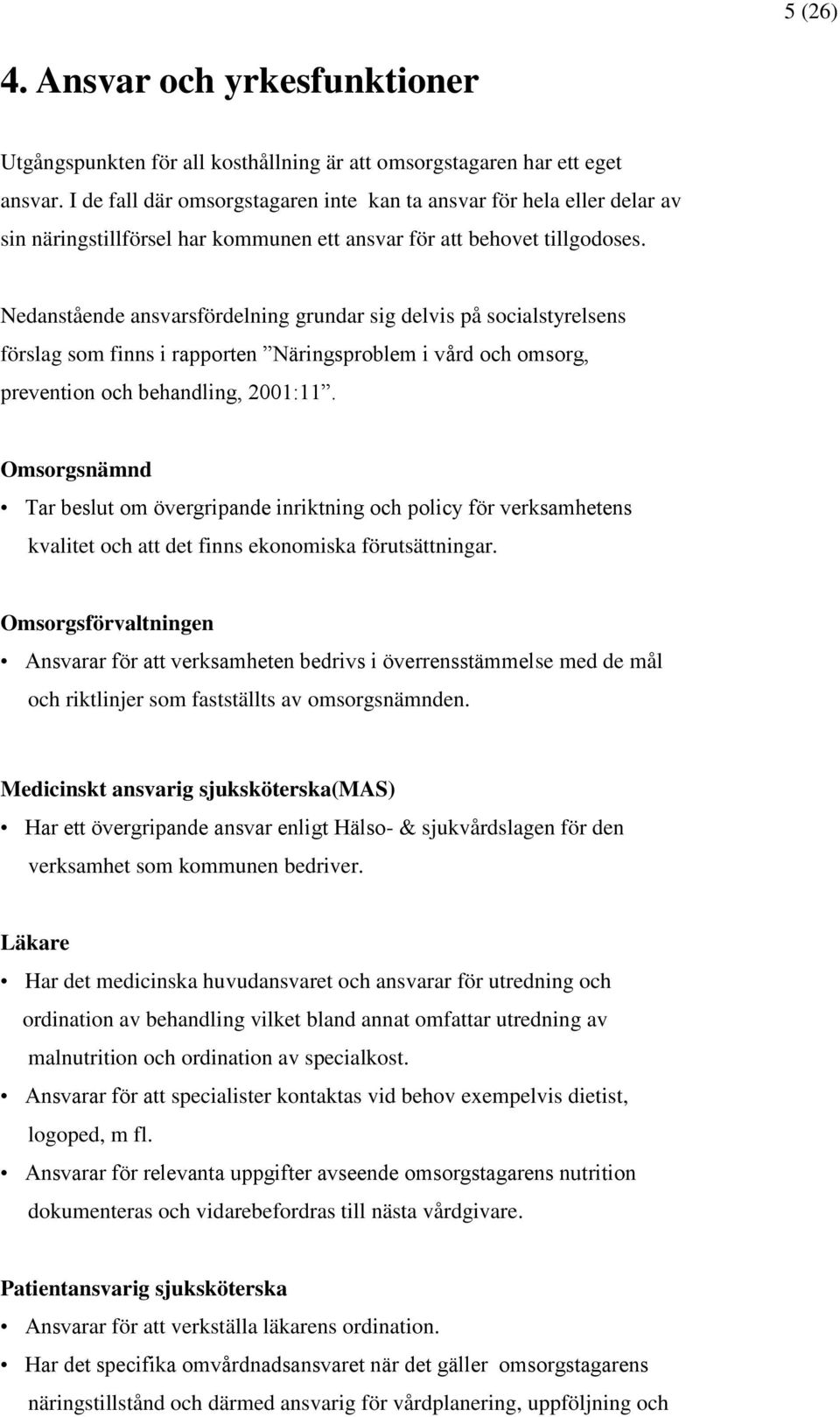 Nedanstående ansvarsfördelning grundar sig delvis på socialstyrelsens förslag som finns i rapporten Näringsproblem i vård och omsorg, prevention och behandling, 2001:11.