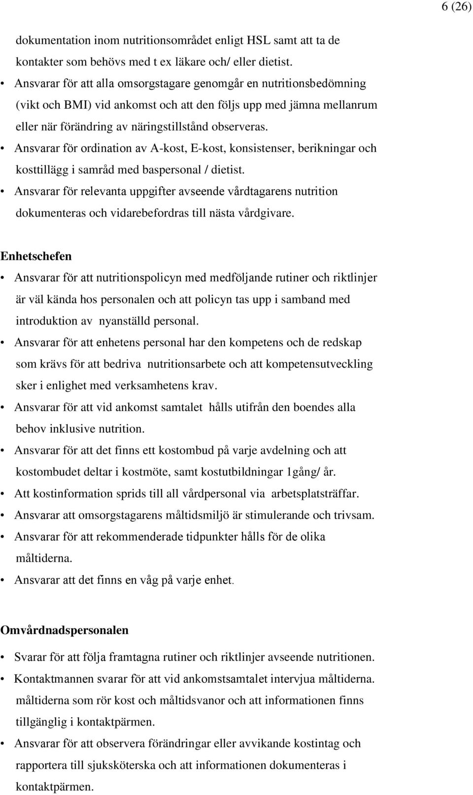 Ansvarar för ordination av A-kost, E-kost, konsistenser, berikningar och kosttillägg i samråd med baspersonal / dietist.