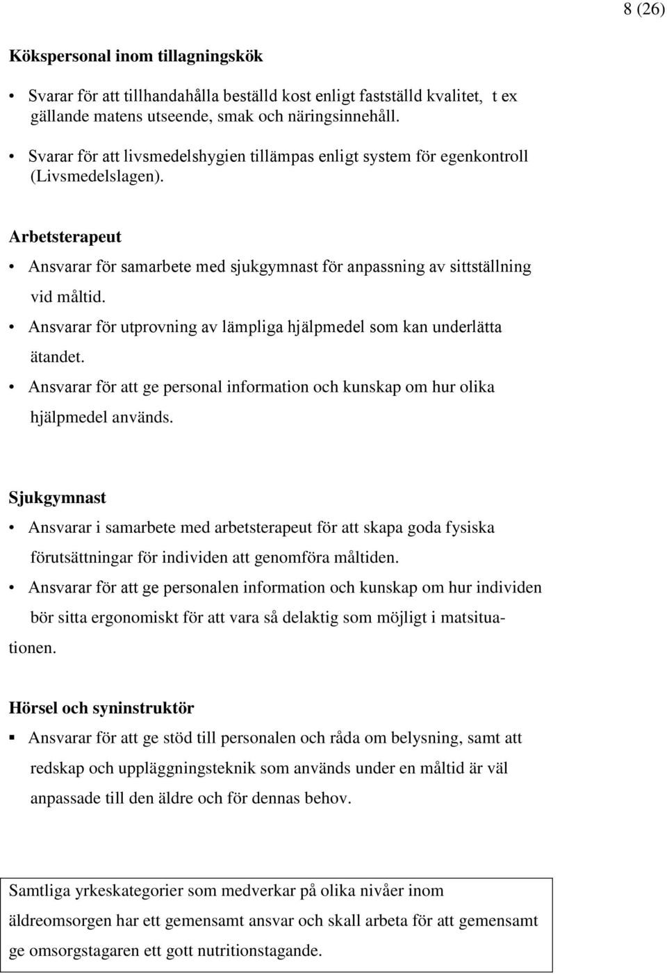 Ansvarar för utprovning av lämpliga hjälpmedel som kan underlätta ätandet. Ansvarar för att ge personal information och kunskap om hur olika hjälpmedel används.