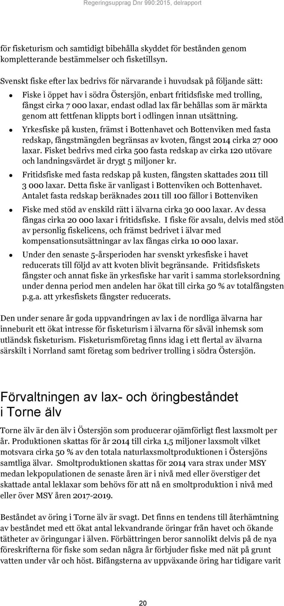 behållas som är märkta genom att fettfenan klippts bort i odlingen innan utsättning.