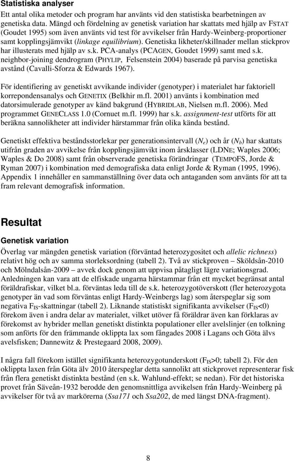 equilibrium). Genetiska likheter/skillnader mellan stickprov har illusterats med hjälp av s.k. PCA-analys (PCAGEN, Goudet 1999) samt med s.k. neighbor-joining dendrogram (PHYLIP, Felsenstein 2004) baserade på parvisa genetiska avstånd (Cavalli-Sforza & Edwards 1967).
