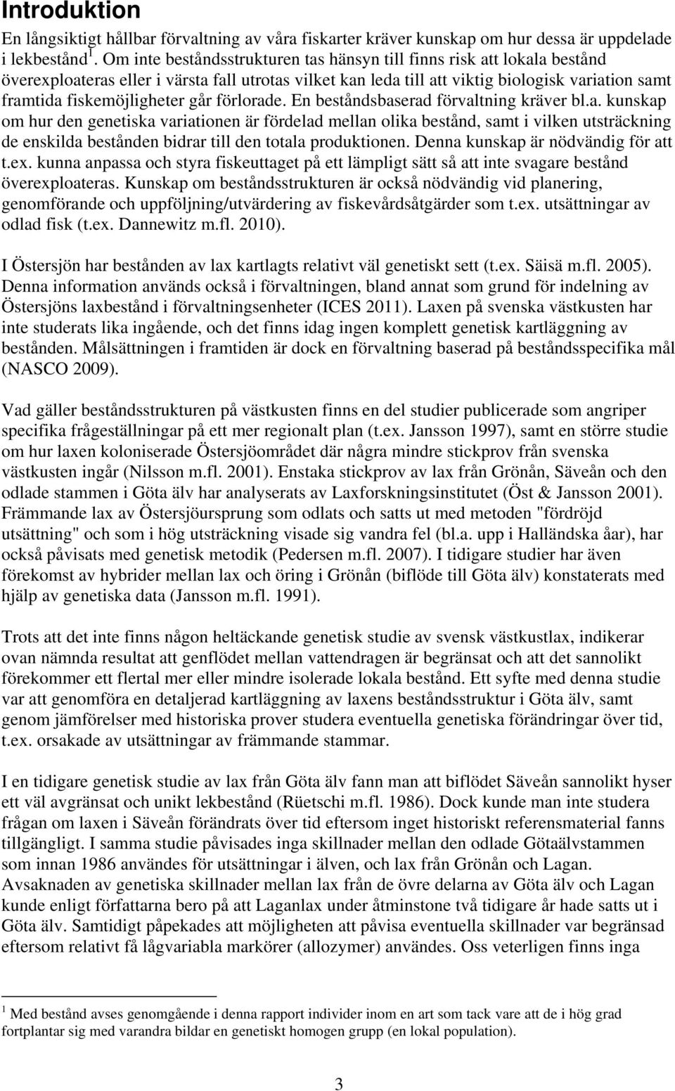 går förlorade. En beståndsbaserad förvaltning kräver bl.a. kunskap om hur den genetiska variationen är fördelad mellan olika bestånd, samt i vilken utsträckning de enskilda bestånden bidrar till den totala produktionen.