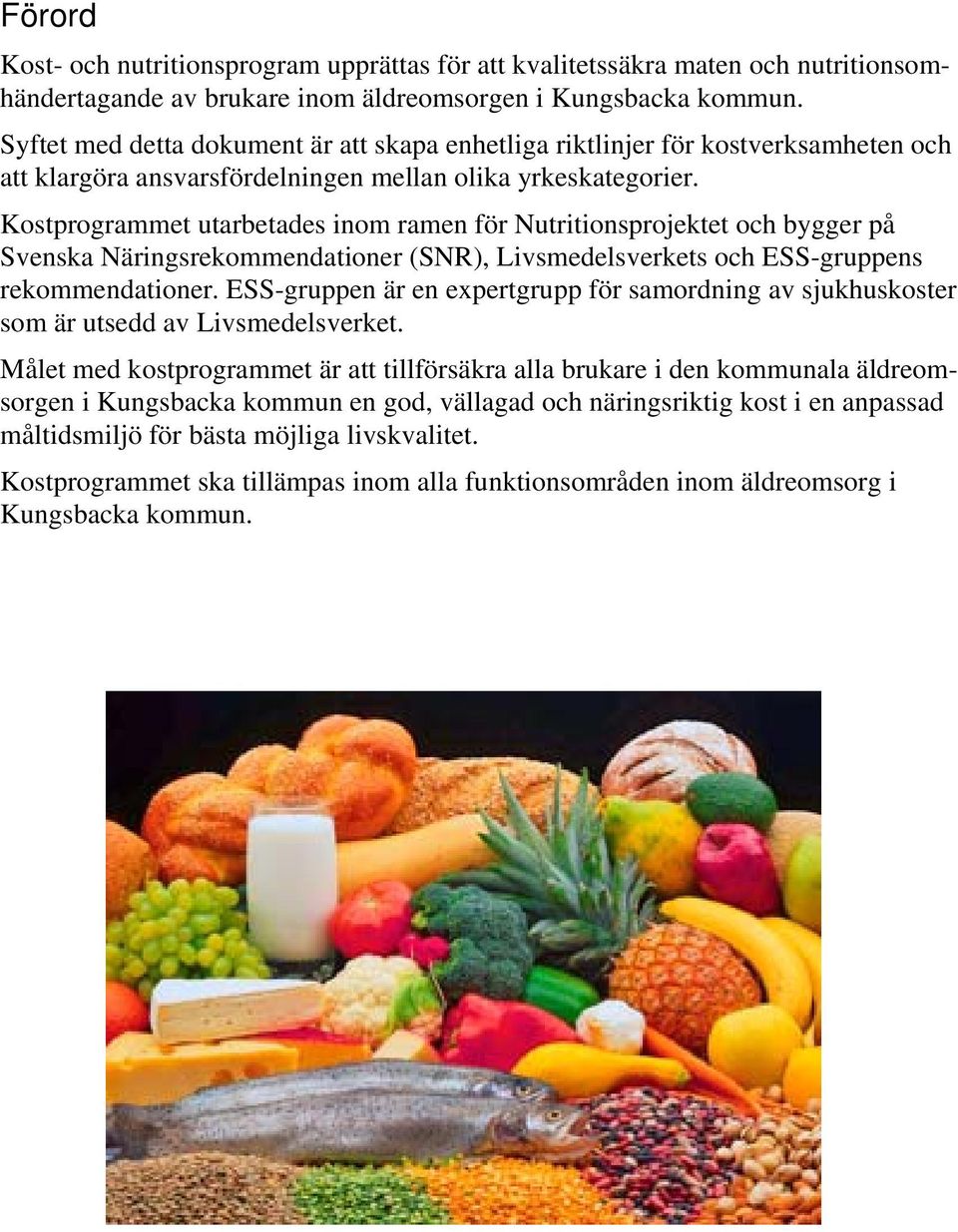 Kostprogrammet utarbetades inom ramen för Nutritionsprojektet och bygger på Svenska Näringsrekommendationer (SNR), Livsmedelsverkets och ESS-gruppens rekommendationer.