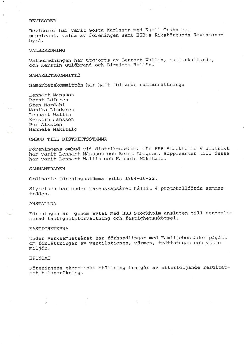 SAMARB ET SKOMMI TTE Samarbetskommitten har haft följande sammansättning: Lennart Månsson Bernt Löfgren Sten Nordahl Monika Lindgren Lennart Wallin Kerstin Jansson Per Alksten Hannele Mäkitalo OMBUD