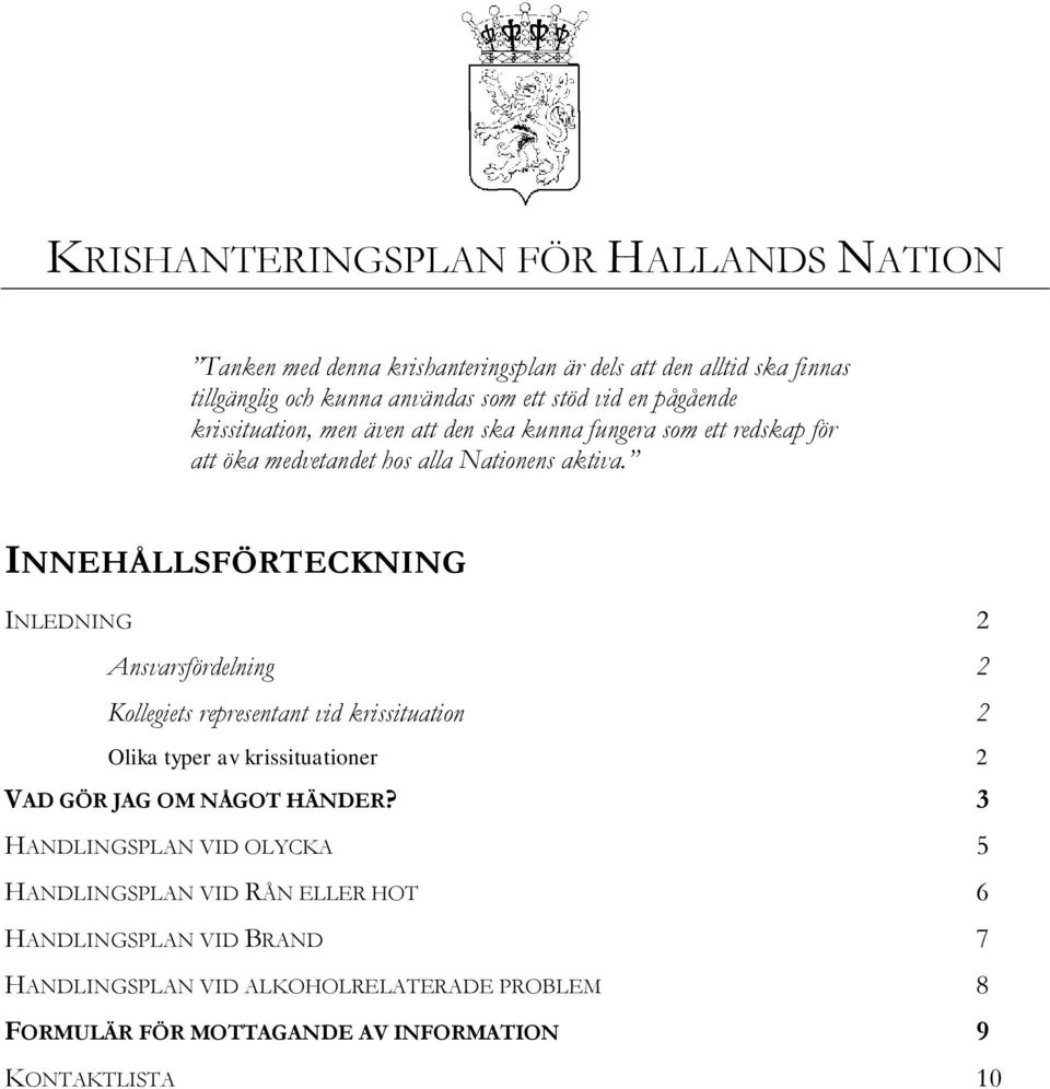 INNEHÅLLSFÖRTECKNING INLEDNING 2 Ansvarsfördelning 2 Kollegiets representant vid krissituation 2 Olika typer av krissituationer 2 VAD GÖR JAG OM NÅGOT HÄNDER?