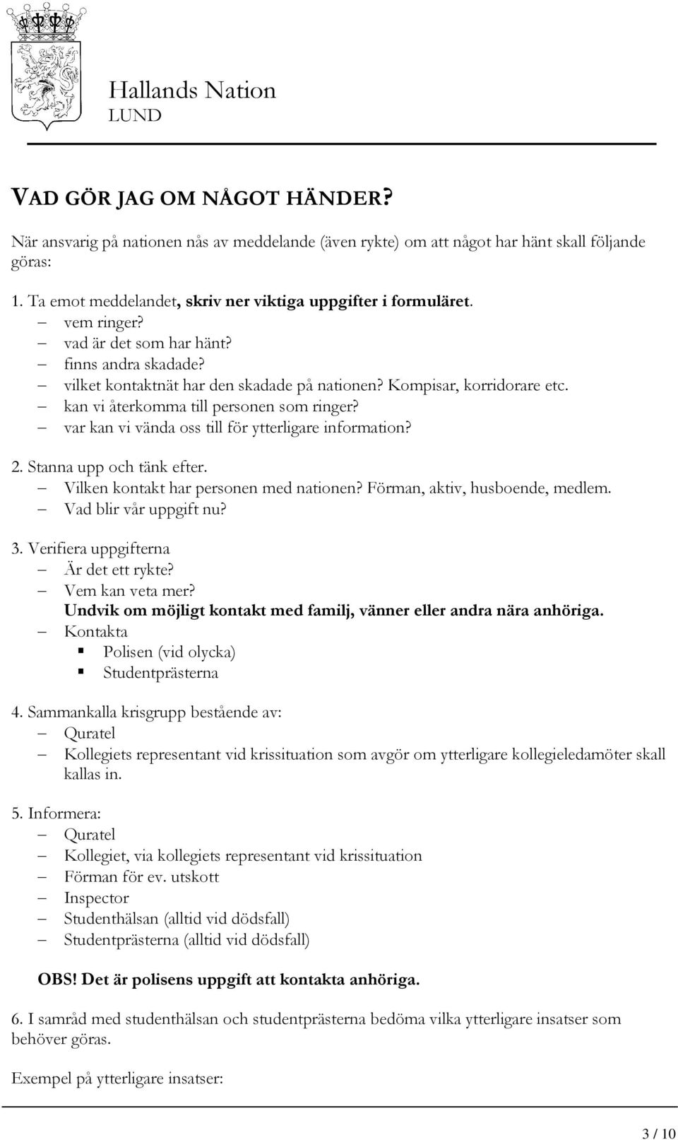 var kan vi vända oss till för ytterligare information? 2. Stanna upp och tänk efter. Vilken kontakt har personen med nationen? Förman, aktiv, husboende, medlem. Vad blir vår uppgift nu? 3.