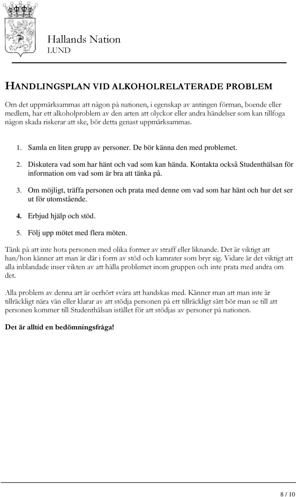 Diskutera vad som har hänt och vad som kan hända. Kontakta också Studenthälsan för information om vad som är bra att tänka på. 3.