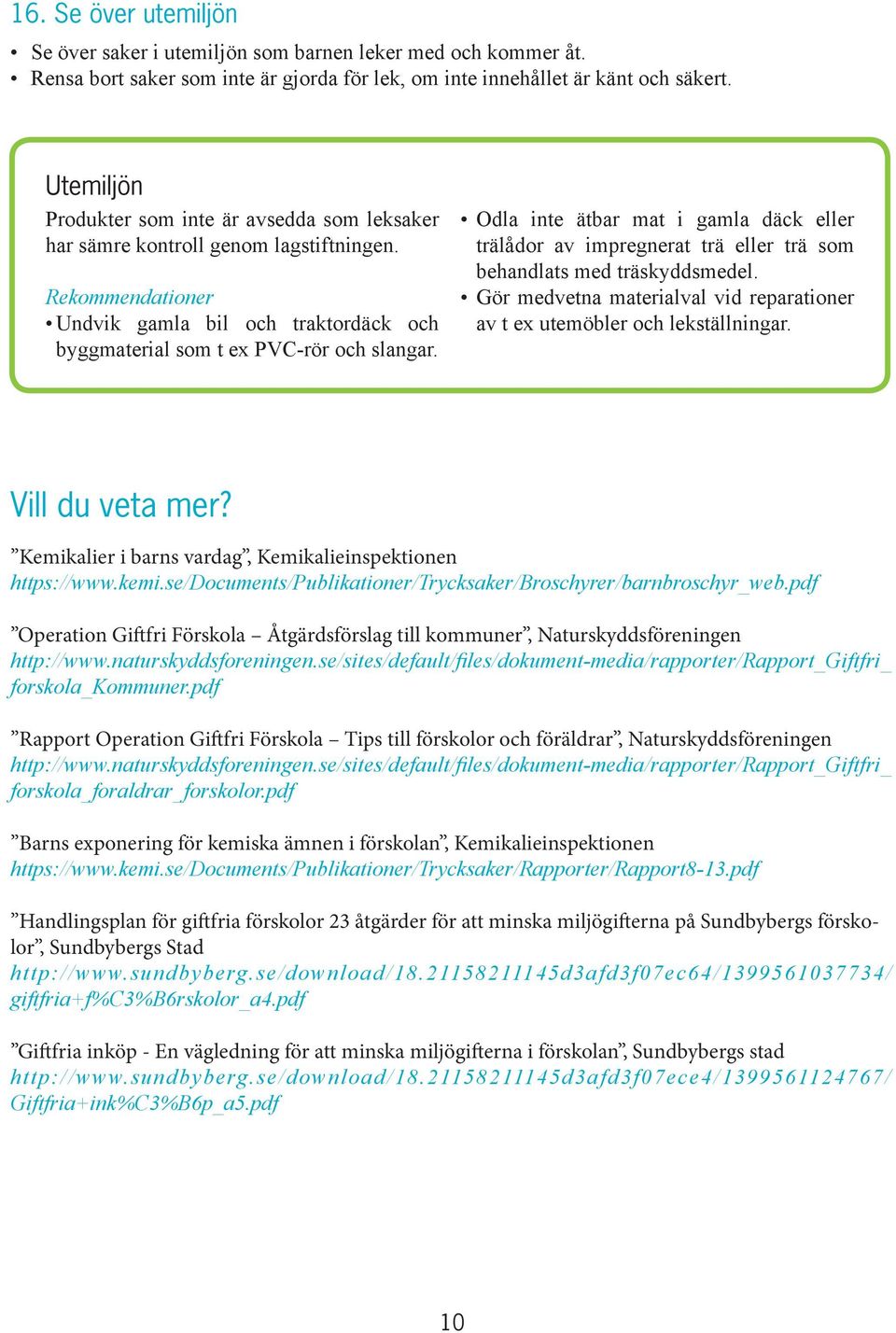 Odla inte ätbar mat i gamla däck eller trälådor av impregnerat trä eller trä som behandlats med träskyddsmedel. Gör medvetna materialval vid reparationer av t ex utemöbler och lekställningar.