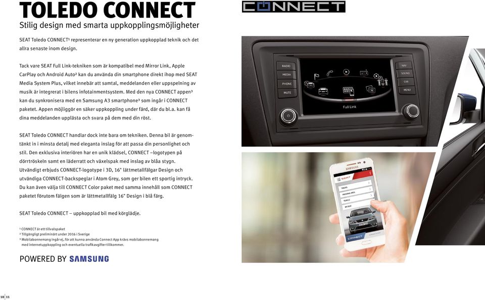 meddelanden eller uppspelning av musik är integrerat i bilens infotainmentsystem. Med den nya CONNEC appen³ kan du synkronisera med en amsung A3 smartphone³ som ingår i CONNEC paketet.