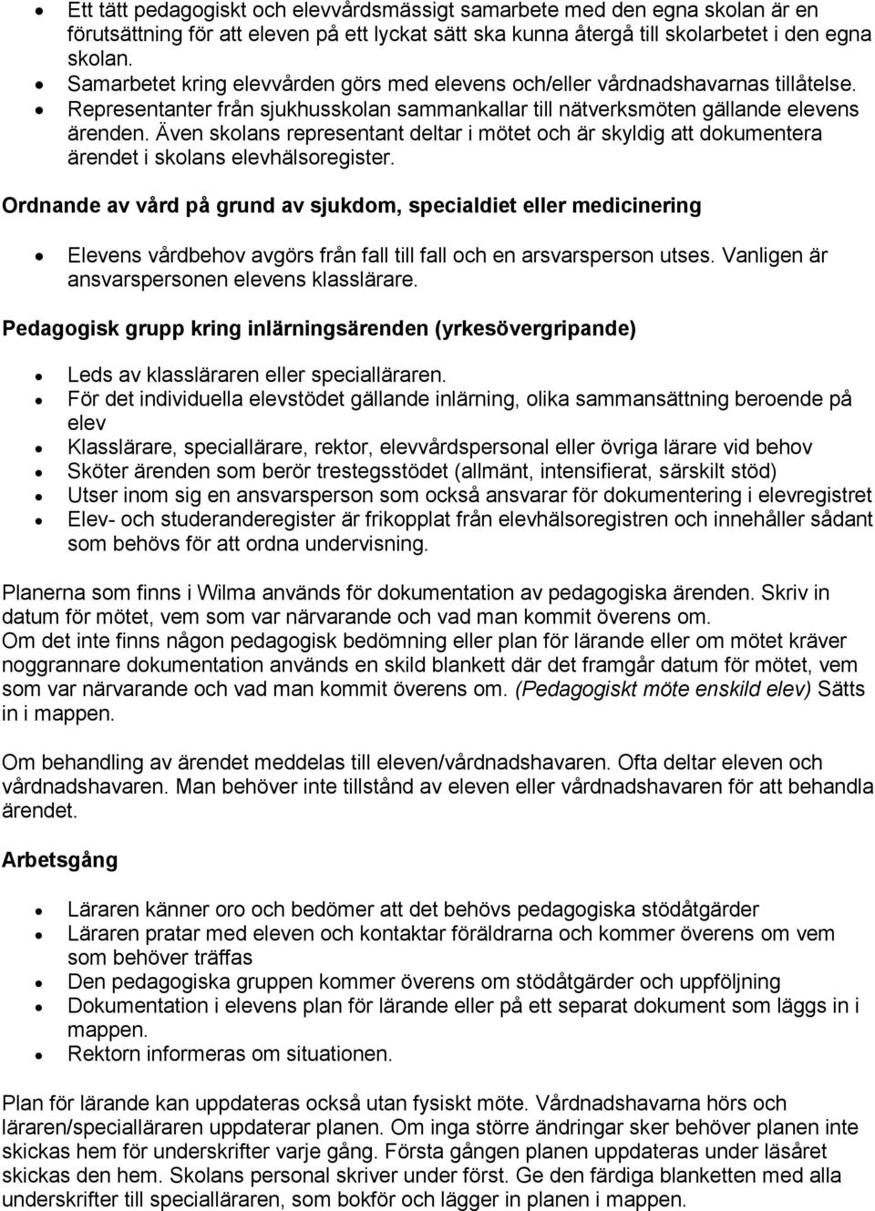 Även skolans representant deltar i mötet och är skyldig att dokumentera ärendet i skolans elevhälsoregister.