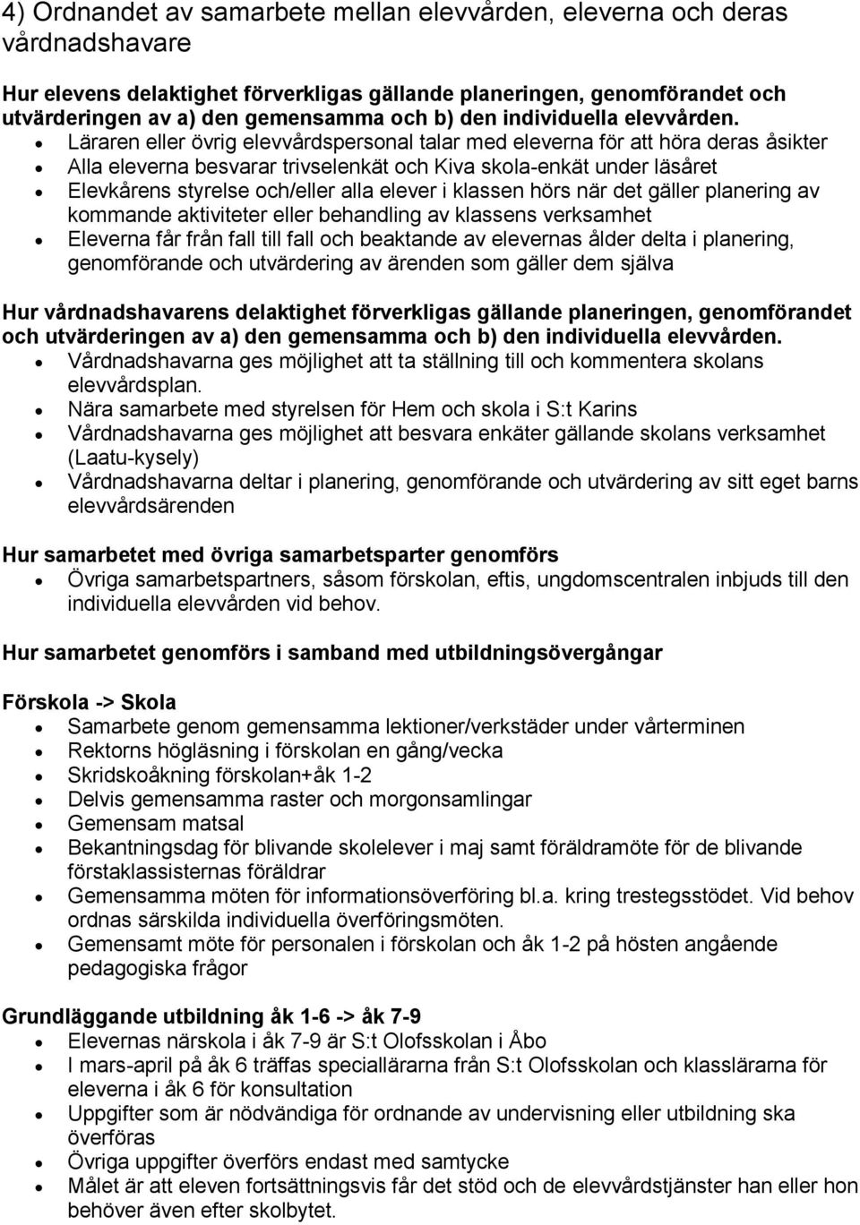 Läraren eller övrig elevvårdspersonal talar med eleverna för att höra deras åsikter Alla eleverna besvarar trivselenkät och Kiva skola-enkät under läsåret Elevkårens styrelse och/eller alla elever i
