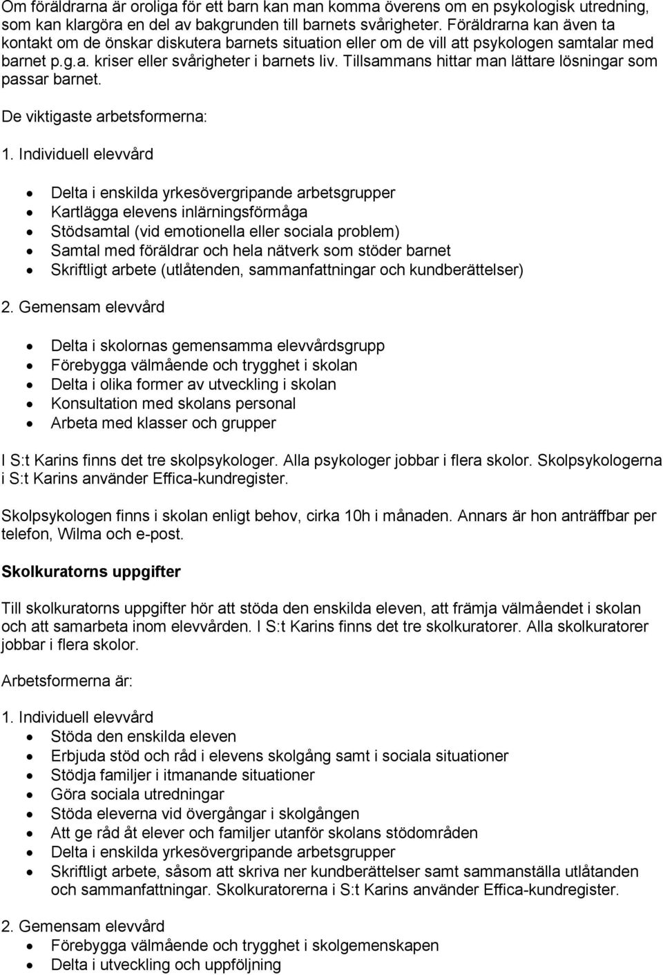 Tillsammans hittar man lättare lösningar som passar barnet. De viktigaste arbetsformerna: 1.