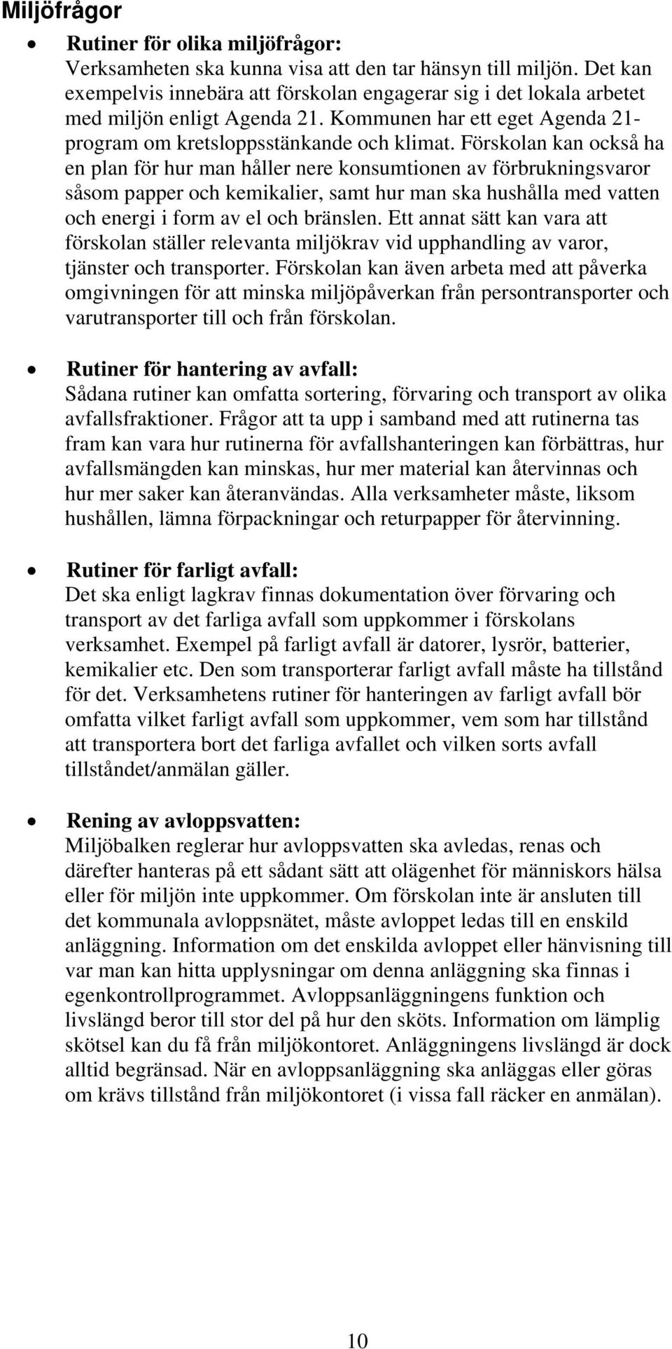 Förskolan kan också ha en plan för hur man håller nere konsumtionen av förbrukningsvaror såsom papper och kemikalier, samt hur man ska hushålla med vatten och energi i form av el och bränslen.