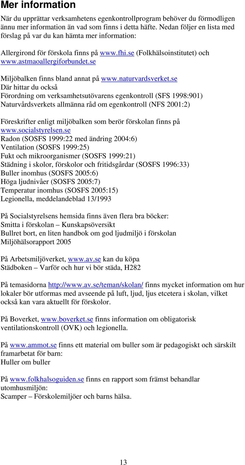 se Miljöbalken finns bland annat på www.naturvardsverket.