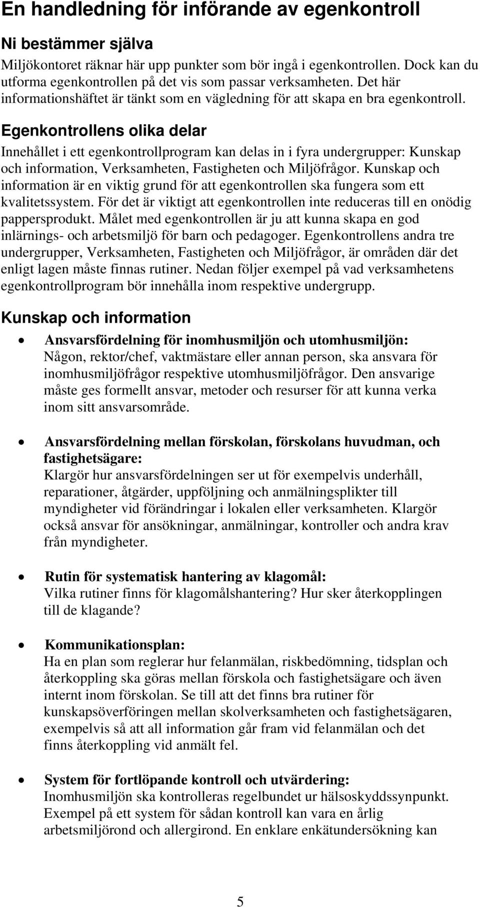 Egenkontrollens olika delar Innehållet i ett egenkontrollprogram kan delas in i fyra undergrupper: Kunskap och information, Verksamheten, Fastigheten och Miljöfrågor.