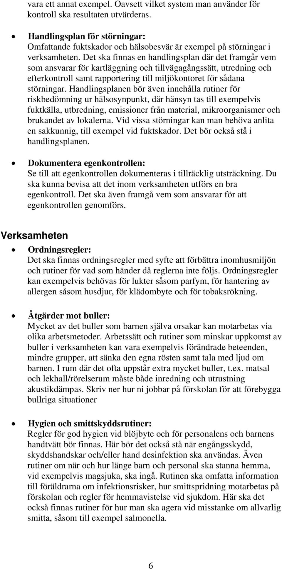 Det ska finnas en handlingsplan där det framgår vem som ansvarar för kartläggning och tillvägagångssätt, utredning och efterkontroll samt rapportering till miljökontoret för sådana störningar.