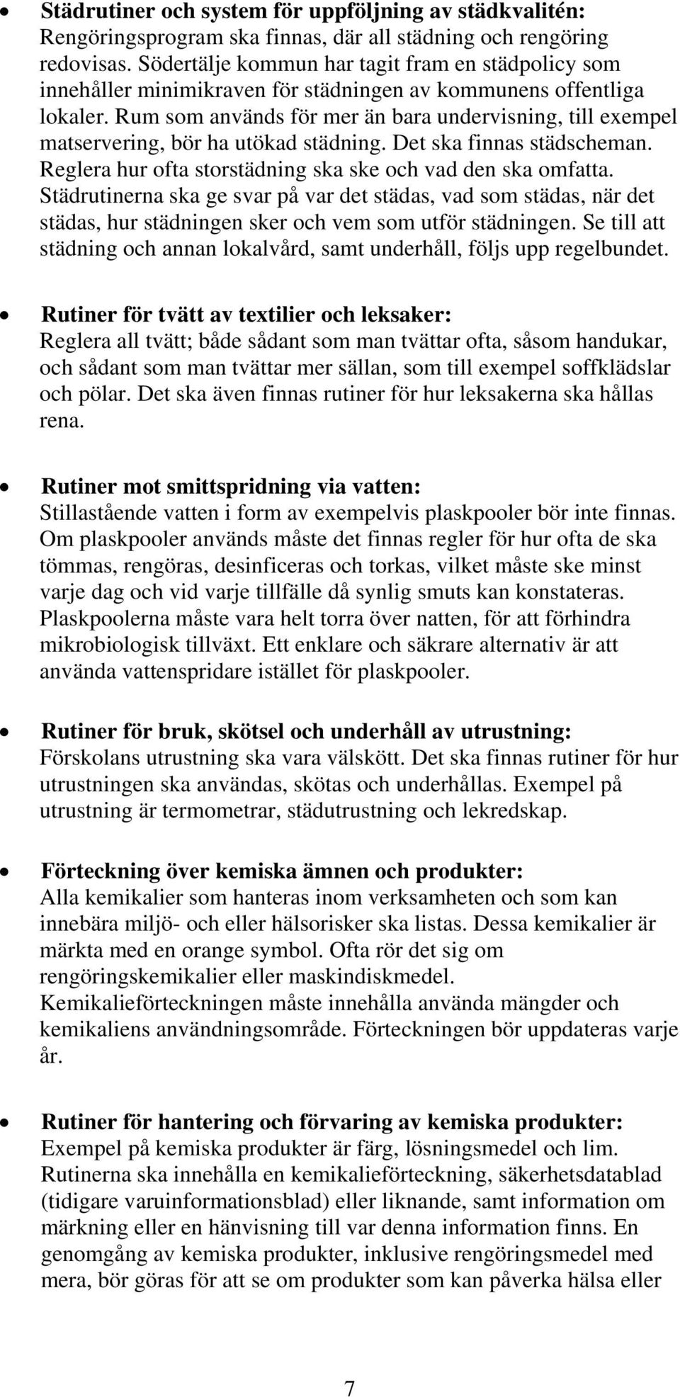 Rum som används för mer än bara undervisning, till exempel matservering, bör ha utökad städning. Det ska finnas städscheman. Reglera hur ofta storstädning ska ske och vad den ska omfatta.