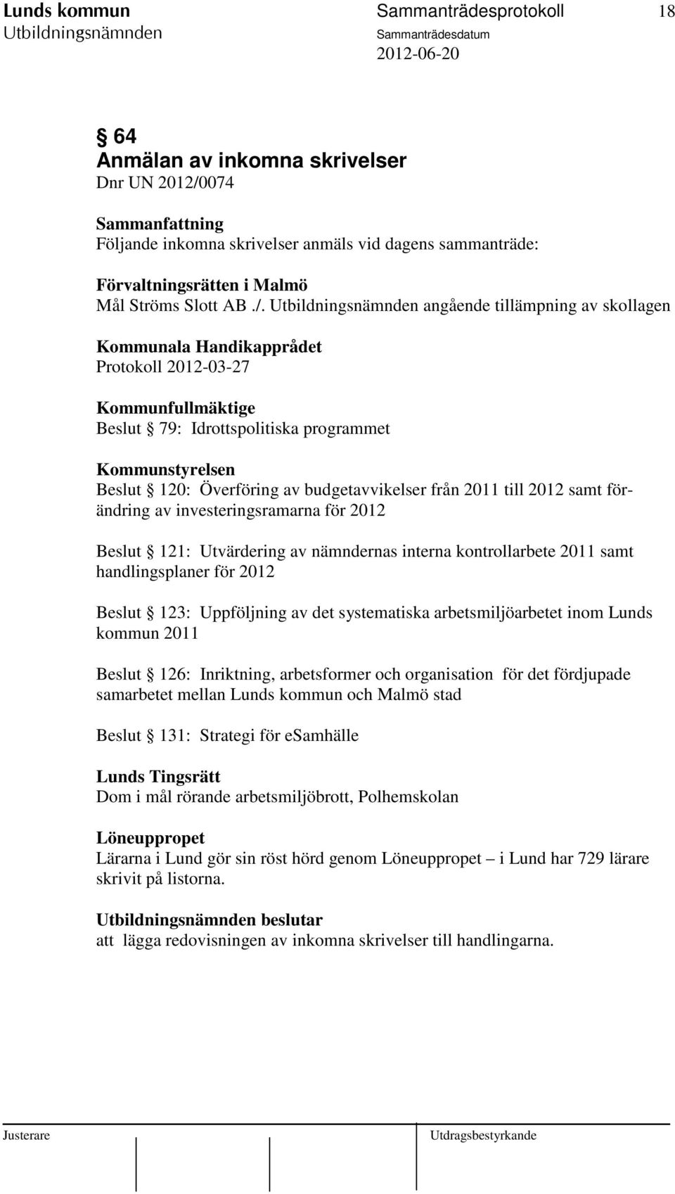 angående tillämpning av skollagen Kommunala Handikapprådet Protokoll 2012-03-27 Kommunfullmäktige Beslut 79: Idrottspolitiska programmet Kommunstyrelsen Beslut 120: Överföring av budgetavvikelser