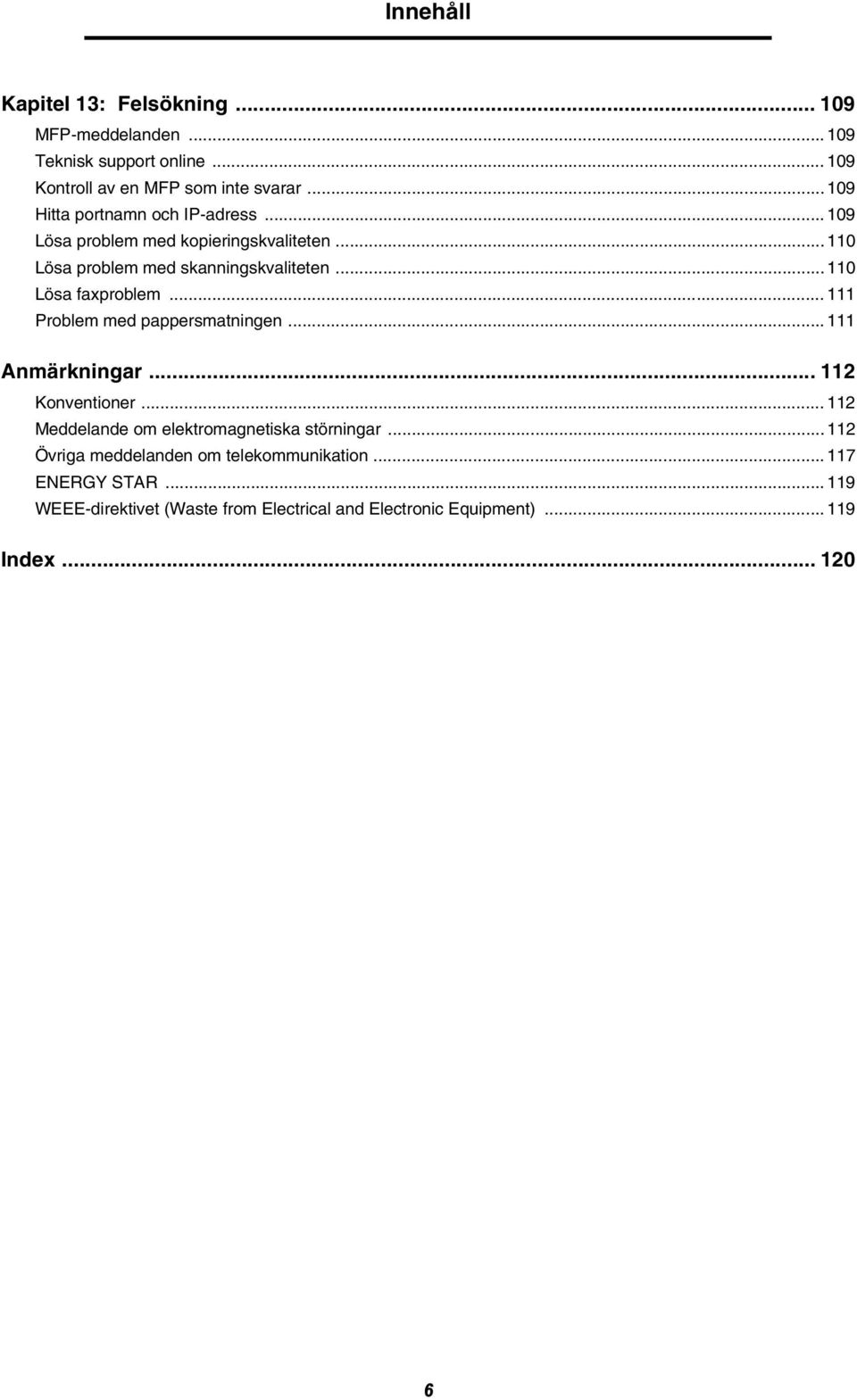 .. 110 Lösa faxproblem... 111 Problem med pappersmatningen... 111 Anmärkningar... 112 Konventioner.