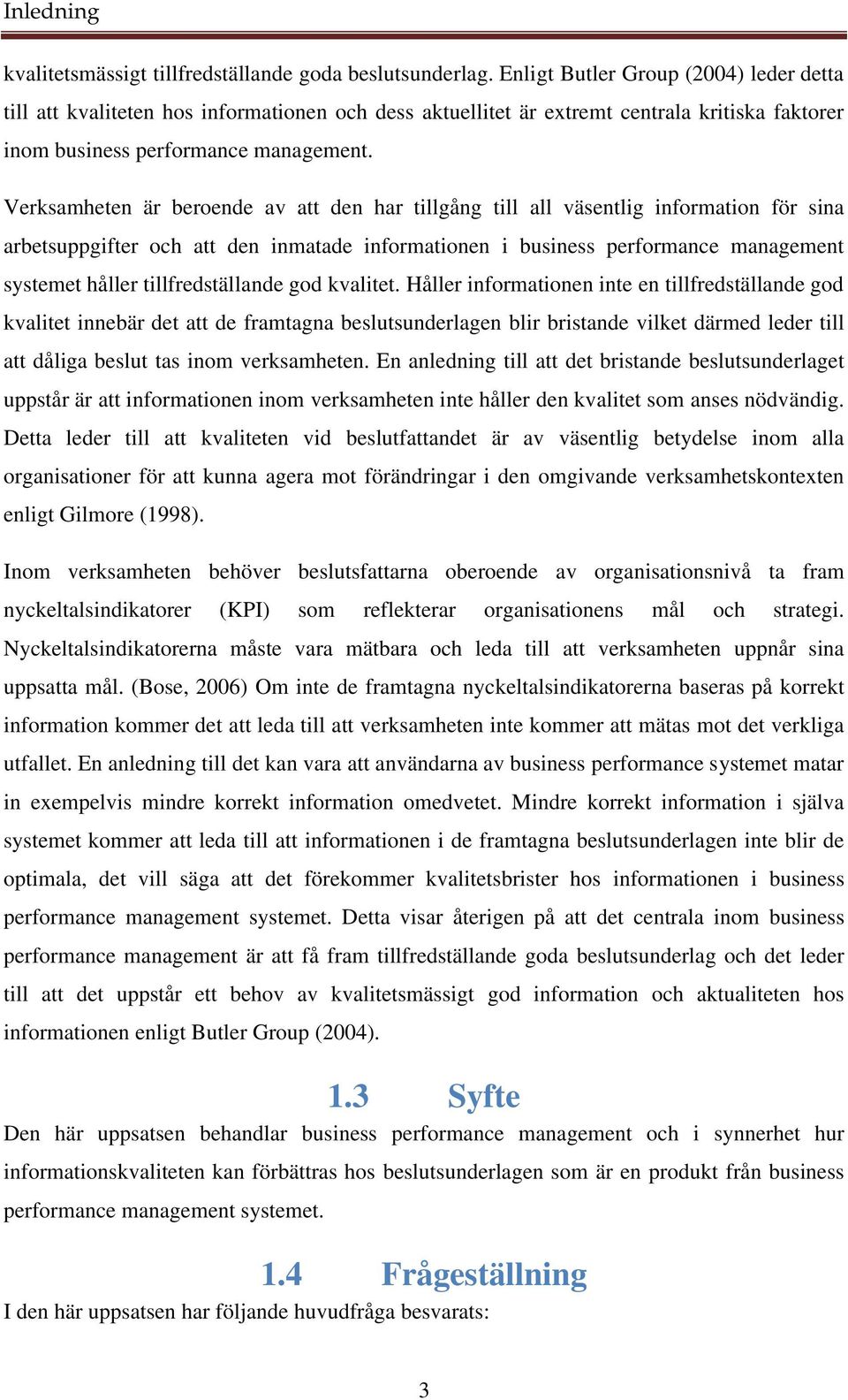 Verksamheten är beroende av att den har tillgång till all väsentlig information för sina arbetsuppgifter och att den inmatade informationen i business performance management systemet håller