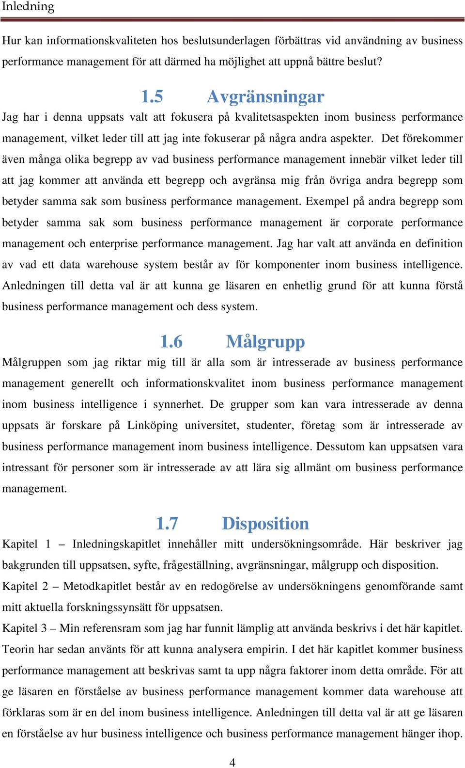 Det förekommer även många olika begrepp av vad business performance management innebär vilket leder till att jag kommer att använda ett begrepp och avgränsa mig från övriga andra begrepp som betyder